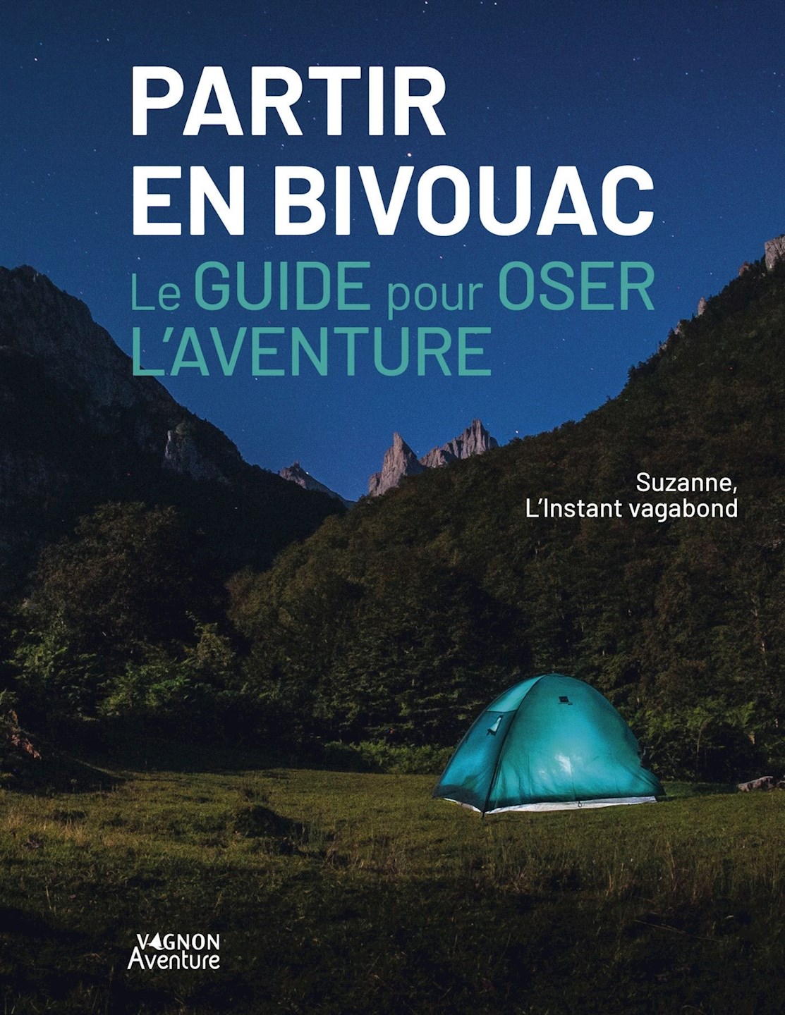 Partir en bivouac - Le guide pour oser l'aventure Partir en bivouac - Le guide pour oser l'aventure